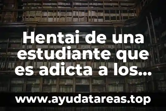 Que es ser un estudiante integro 7 Hentai de una estudiante que es adicta a los consoladores