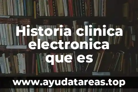 Historia clinica electronica que es
