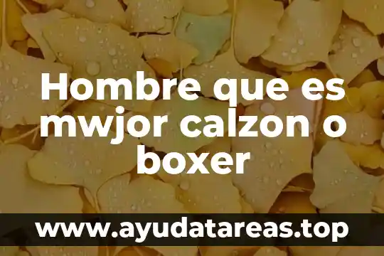 Que es hombre gallardo 4 Hombre que es mwjor calzon o boxer