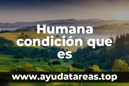 Humana condición que es