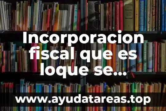 Incorporacion fiscal que es loque se factura