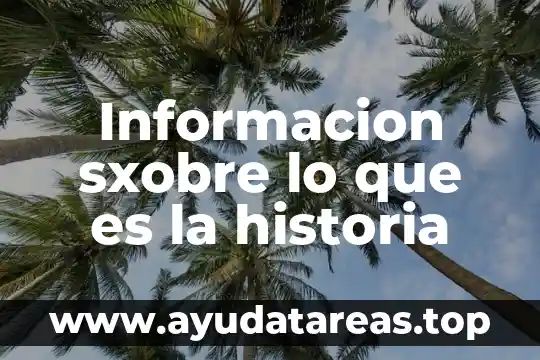 Informacion sxobre lo que es la historia