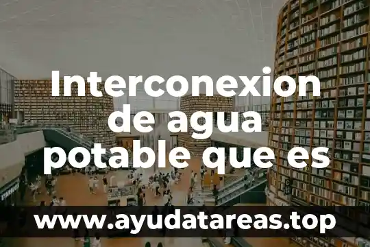 Introduccion sobre que es el agua potable 7 Interconexion de agua potable que es