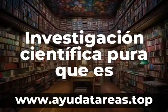 Investigación científica pura que es