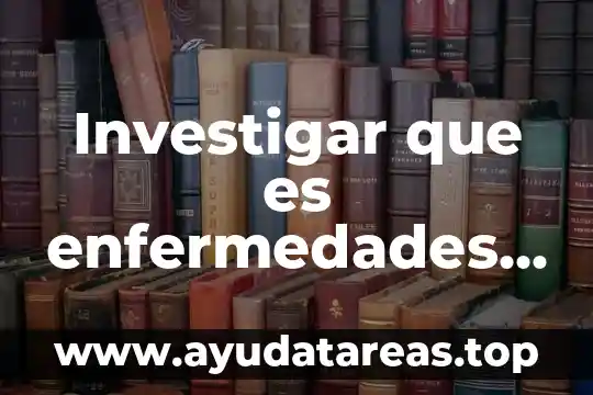 Que es enfermedad y tipos de enfermedades 6 Investigar que es enfermedades muxtuarcion sexsuales
