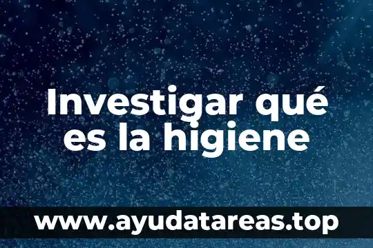 Investigar qué es la higiene
