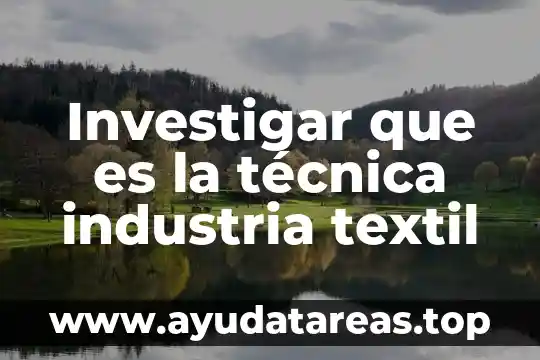 Investigar que es la técnica industria textil