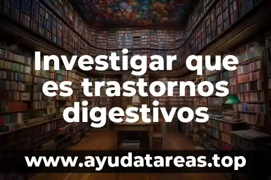 Investigar qué es un examen 5 Investigar que es trastornos digestivos