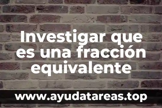 Investigar que es una fracción equivalente