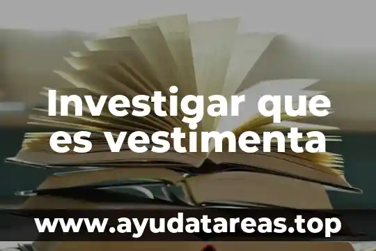 Investigar qué es un examen 6 Investigar que es vestimenta