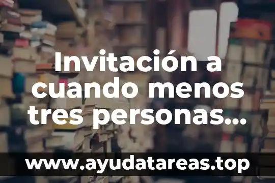 Invitación a cuando menos tres personas que es