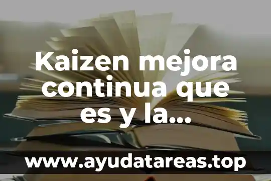 Que es sistema de produccion continua 5 Kaizen mejora continua que es y la importancia