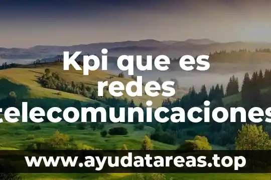 Kpi que es redes telecomunicaciones