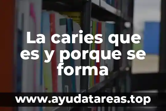 La caries que es y porque se forma