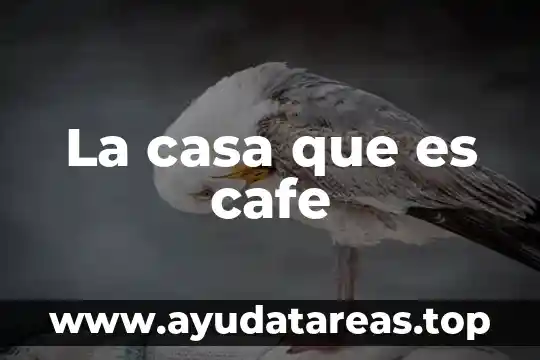 La casa que es cafe