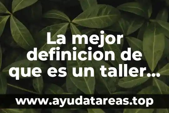 La mejor definicion de que es un taller mecanico automotriz