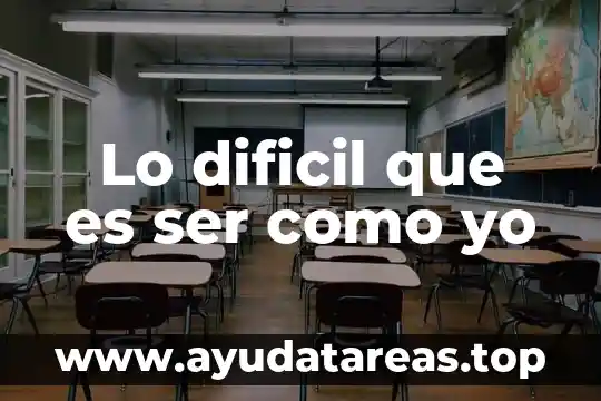 Lo dificil que es ser como yo