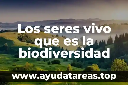 Que es un ser vivo y no vivo biologia 8 Los seres vivo que es la biodiversidad