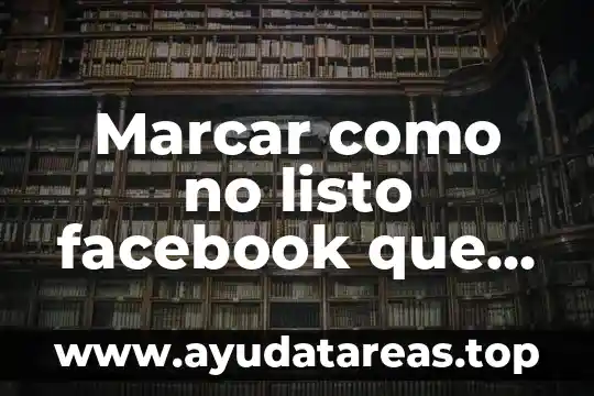 Que es ser editor de facebook 5 Marcar como no listo facebook que es