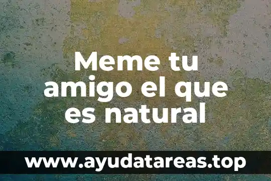Cómo sabes que es tu amigo de verdad 4 Meme tu amigo el que es natural