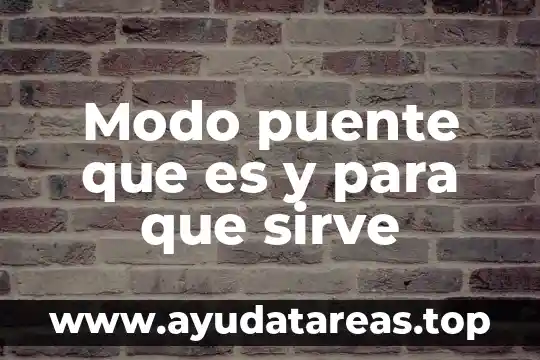 Modo puente que es y para que sirve