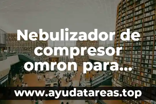 Qué es bueno para el bronquitis asmático en bebés 4 Nebulizador de compresor omron para niños y bebés que es
