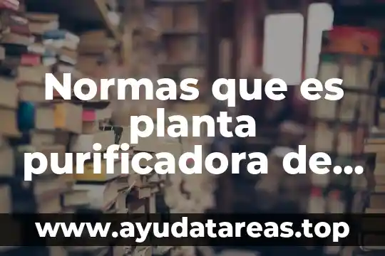 De que es el agua gnula 7 Normas que es planta purificadora de agua