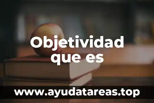 Que es objetividad racionalidad y sistematicidad 3 Objetividad que es