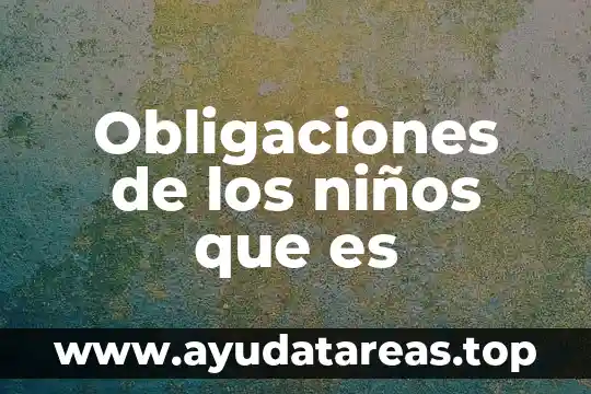 Que es obligaciones derecho 3 Obligaciones de los niños que es
