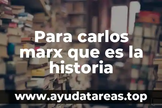 Para carlos marx que es la historia