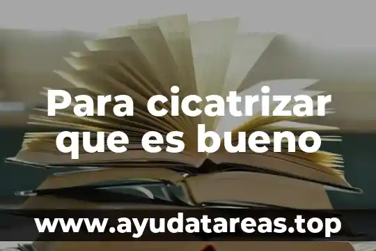 Para cicatrizar que es bueno