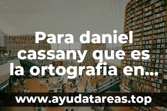Para daniel cassany que es la ortografia en la primaria