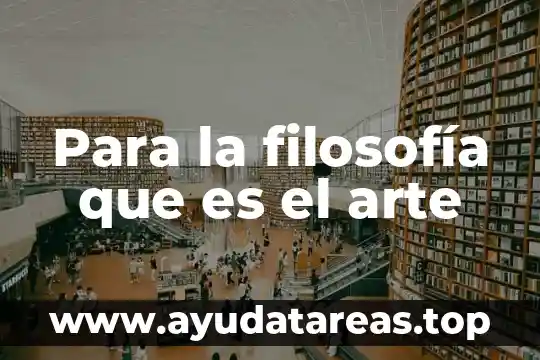 Que es el estudio del arte 5 Para la filosofía que es el arte