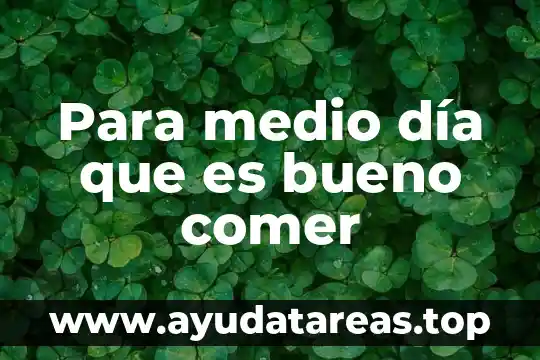 Por que es bueno ser un buen alumno 6 Para medio día que es bueno comer