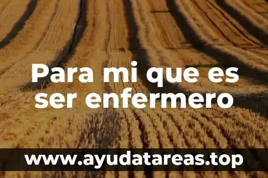 Para mi que es ser enfermero