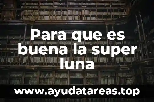 Que es una super carretera tipo a 4 Para que es buena la super luna