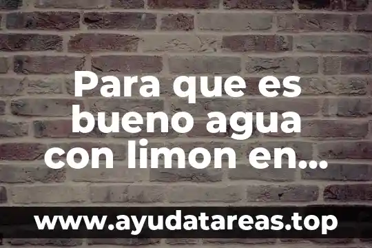 Que es comer en ayunas 7 Para que es bueno agua con limon en ayunas