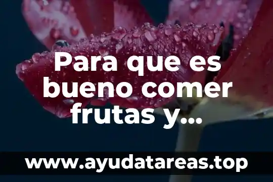 Para que es bueno comer frutas y verduras