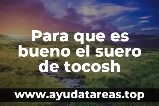 Para que es bueno el suero de tocosh