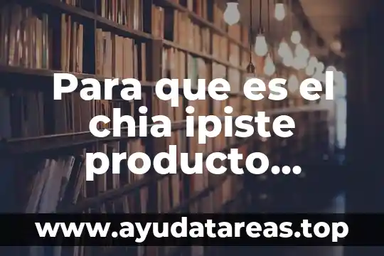 Para que es el chia ipiste producto naturista