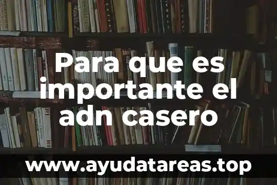 Para que es importante el adn casero