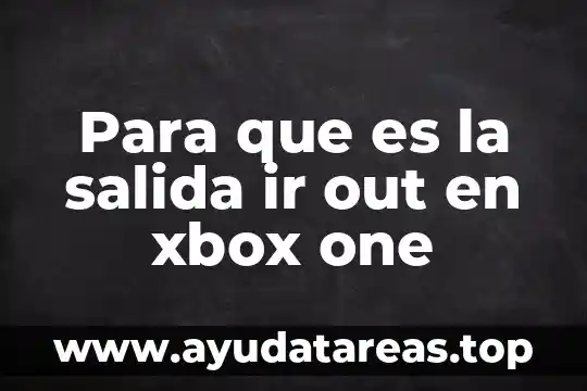 Para que es la salida ir out en xbox one