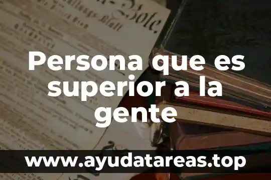 Persona que es superior a la gente