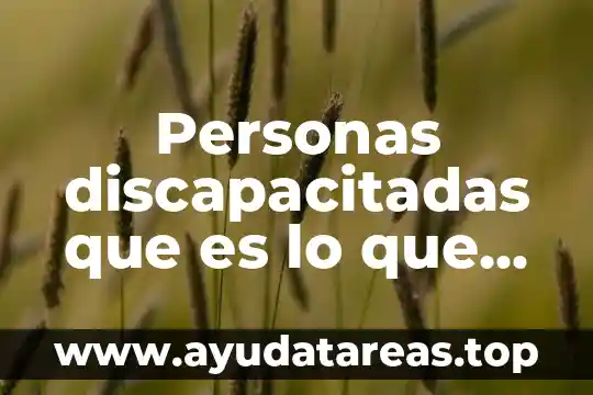 Personas discapacitadas que es lo que quieren