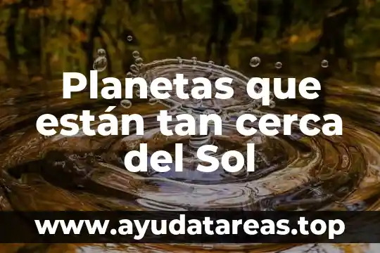 El palacio del sol que es 5 Planetas que están tan cerca del Sol