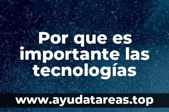 Que es tecnologias de la informacion y como funciona 8 Por que es importante las tecnologías