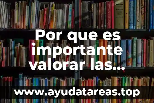 Por que es importante valorar las cualidades de los demas
