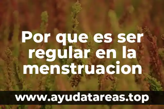 Por que es ser regular en la menstruacion