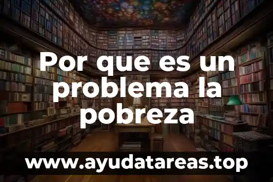 Por que es un problema la pobreza