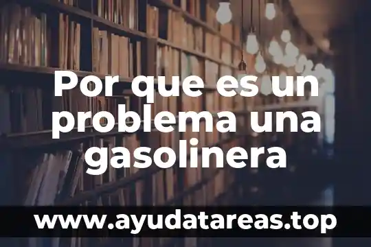Por que es un problema una gasolinera